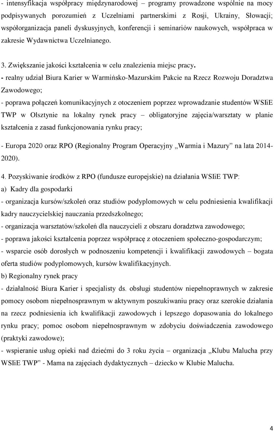 - realny udział Biura Karier w Warmińsko-Mazurskim Pakcie na Rzecz Rozwoju Doradztwa Zawodowego; - poprawa połączeń komunikacyjnych z otoczeniem poprzez wprowadzanie studentów WSIiE TWP w Olsztynie