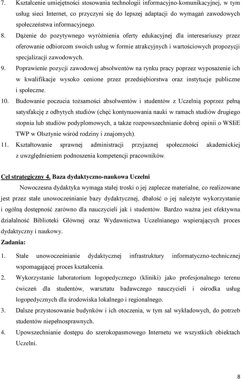 Poprawienie pozycji zawodowej absolwentów na rynku pracy poprzez wyposażenie ich w kwalifikacje wysoko cenione przez przedsiębiorstwa oraz instytucje publiczne i społeczne. 10.