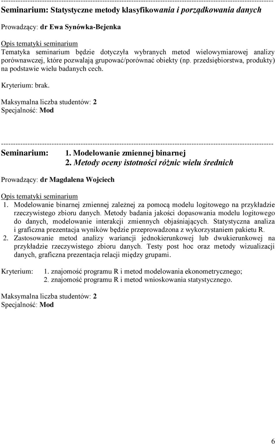 Metody oceny istotności różnic wielu średnich 1. Modelowanie binarnej zmiennej zależnej za pomocą modelu logitowego na przykładzie rzeczywistego zbioru danych.