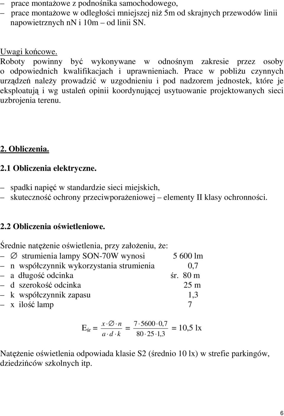 Prace w pobliżu czynnych urządzeń należy prowadzić w uzgodnieniu i pod nadzorem jednostek, które je eksploatują i wg ustaleń opinii koordynującej usytuowanie projektowanych sieci uzbrojenia terenu. 2.