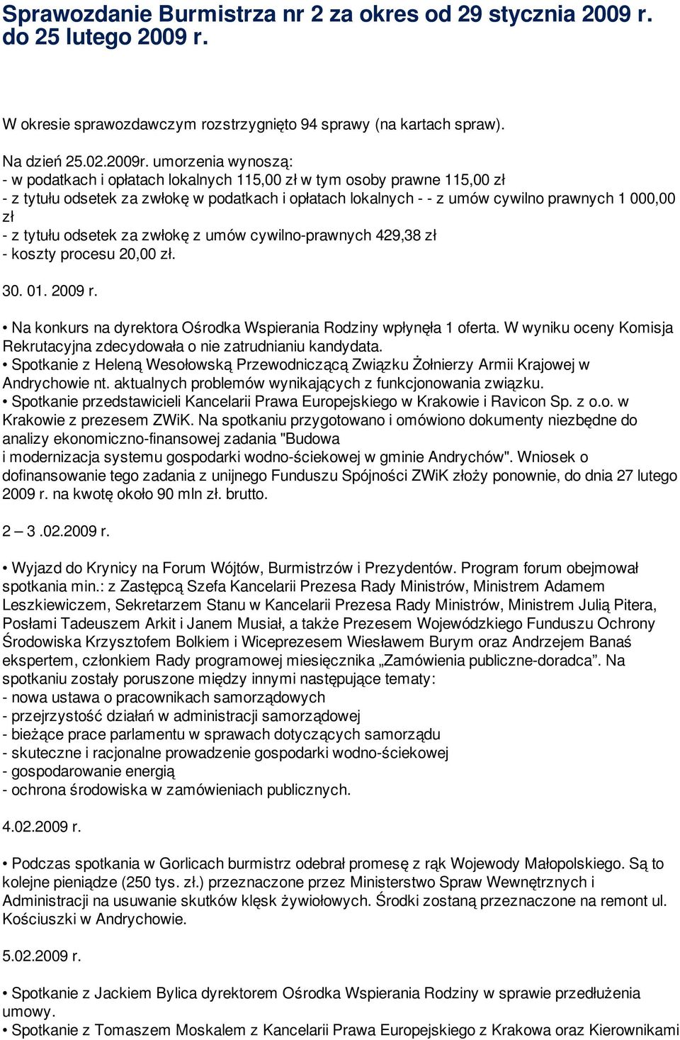 tytułu odsetek za zwłokę z umów cywilno-prawnych 429,38 zł - koszty procesu 20,00 zł. 30. 01. 2009 r. Na konkurs na dyrektora Ośrodka Wspierania Rodziny wpłynęła 1 oferta.