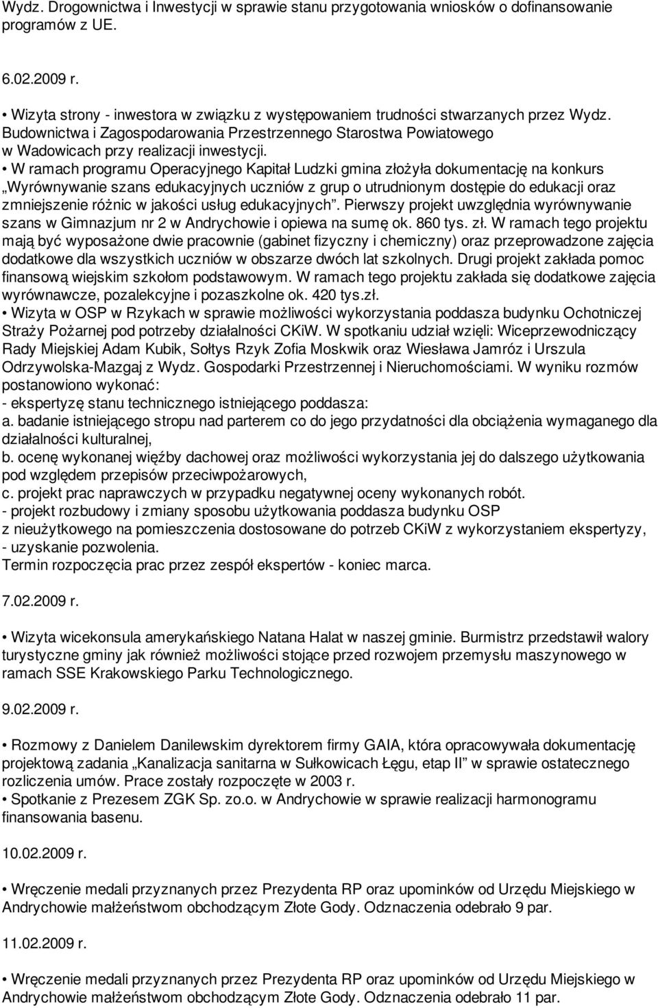 W ramach programu Operacyjnego Kapitał Ludzki gmina złożyła dokumentację na konkurs Wyrównywanie szans edukacyjnych uczniów z grup o utrudnionym dostępie do edukacji oraz zmniejszenie różnic w