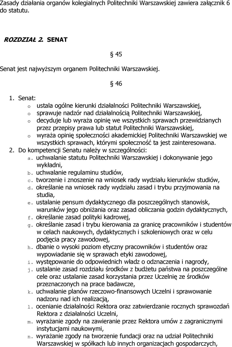 przewidzianych przez przepisy prawa lub statut Politechniki Warszawskiej, o wyraża opinię społeczności akademickiej Politechniki Warszawskiej we wszystkich sprawach, którymi społeczność ta jest