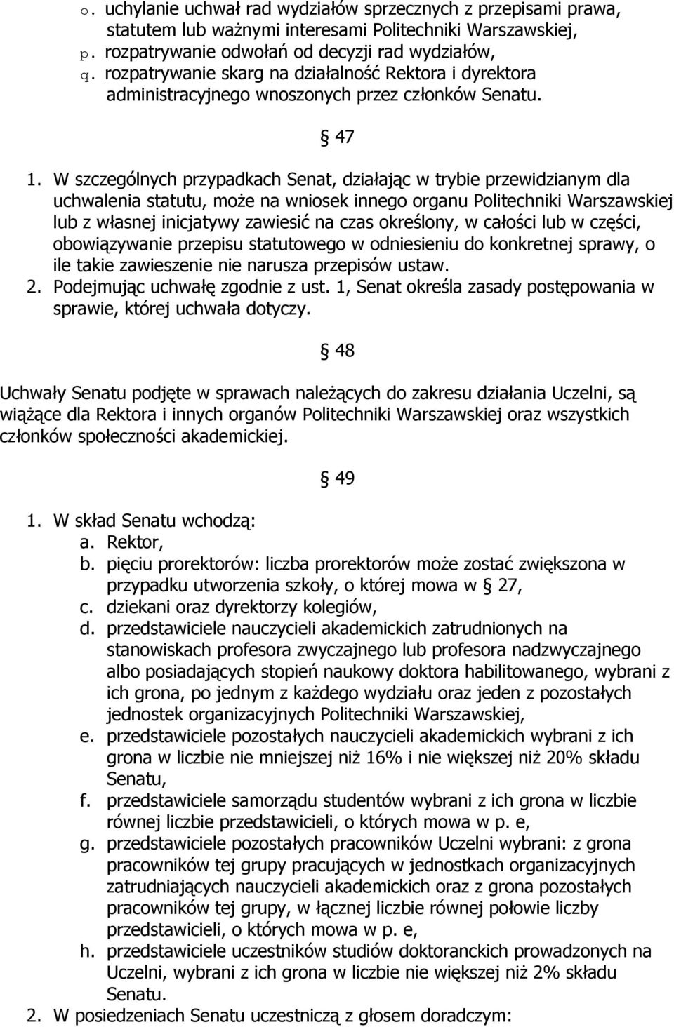 W szczególnych przypadkach Senat, działając w trybie przewidzianym dla uchwalenia statutu, może na wniosek innego organu Politechniki Warszawskiej lub z własnej inicjatywy zawiesić na czas określony,