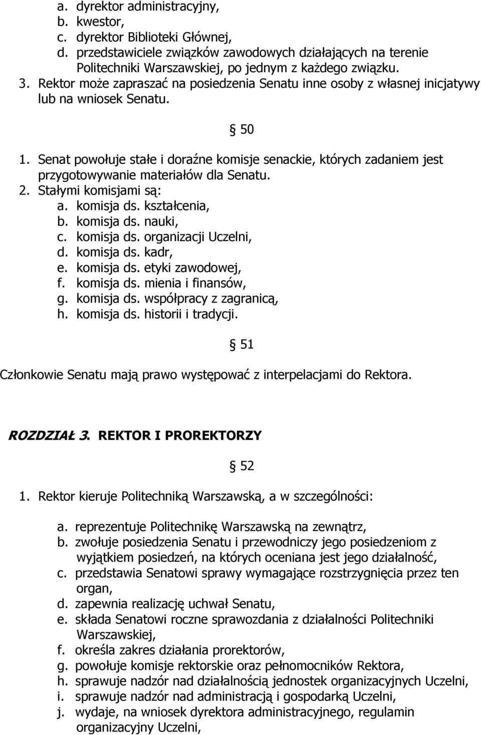 Senat powołuje stałe i doraźne komisje senackie, których zadaniem jest przygotowywanie materiałów dla Senatu. 2. Stałymi komisjami są: a. komisja ds. kształcenia, b. komisja ds. nauki, c. komisja ds. organizacji Uczelni, d.