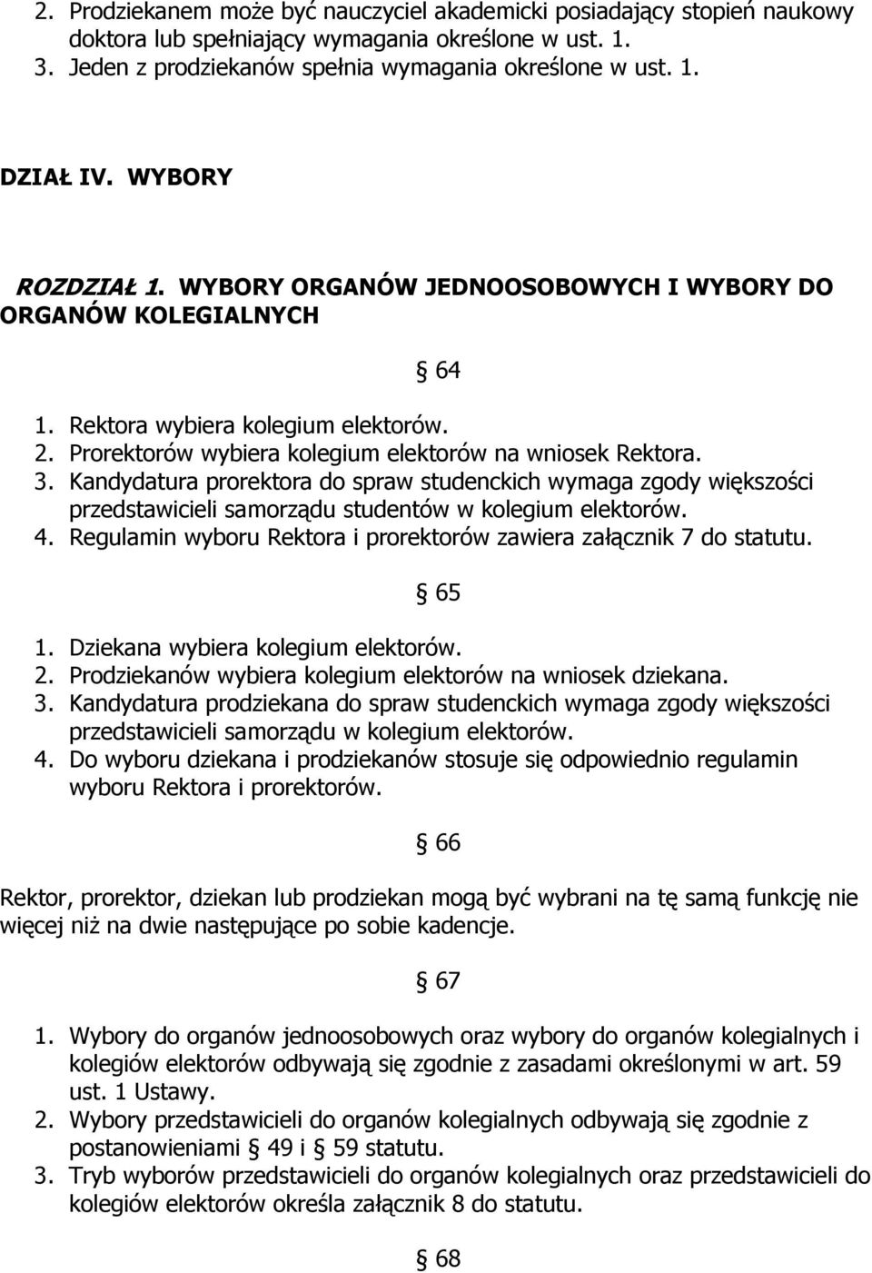 Kandydatura prorektora do spraw studenckich wymaga zgody większości przedstawicieli samorządu studentów w kolegium elektorów. 4. Regulamin wyboru Rektora i prorektorów zawiera załącznik 7 do statutu.