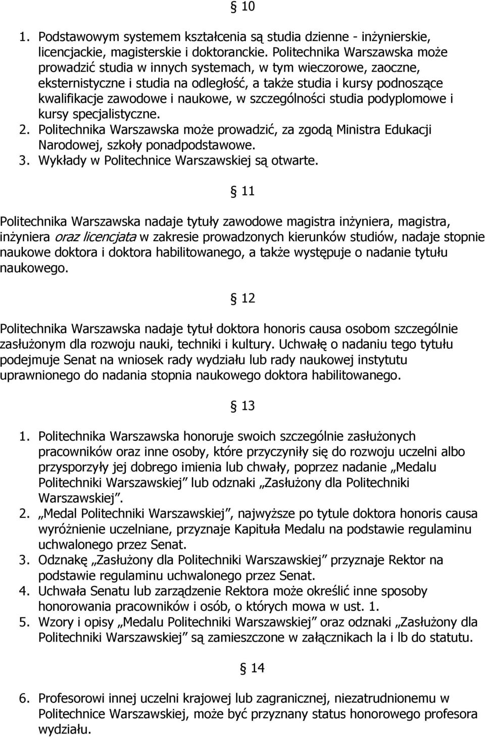 w szczególności studia podyplomowe i kursy specjalistyczne. 2. Politechnika Warszawska może prowadzić, za zgodą Ministra Edukacji Narodowej, szkoły ponadpodstawowe. 3.