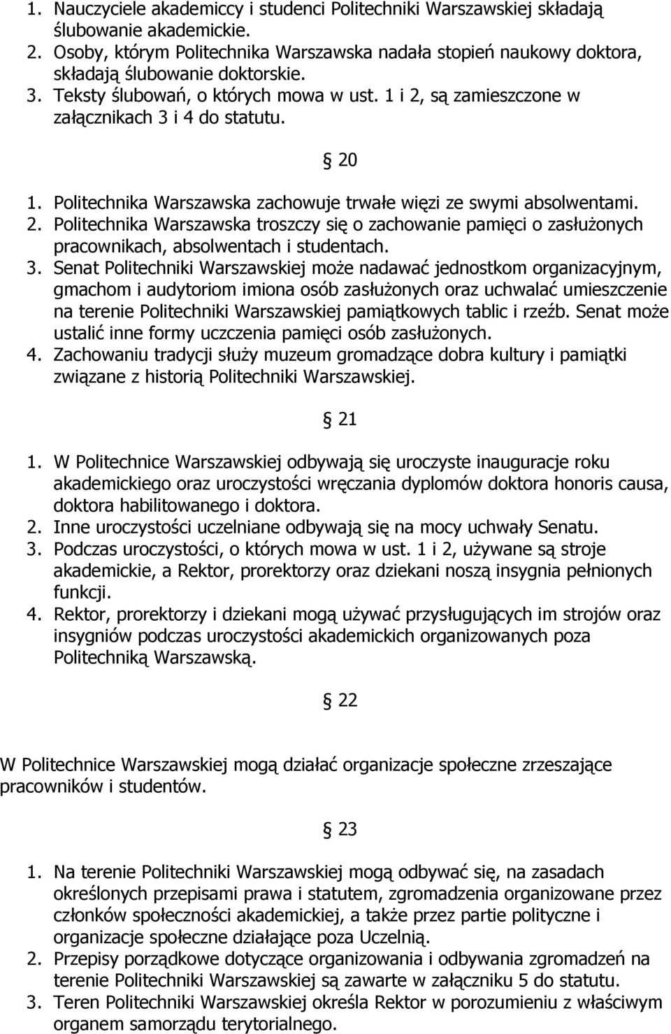 3. Senat Politechniki Warszawskiej może nadawać jednostkom organizacyjnym, gmachom i audytoriom imiona osób zasłużonych oraz uchwalać umieszczenie na terenie Politechniki Warszawskiej pamiątkowych