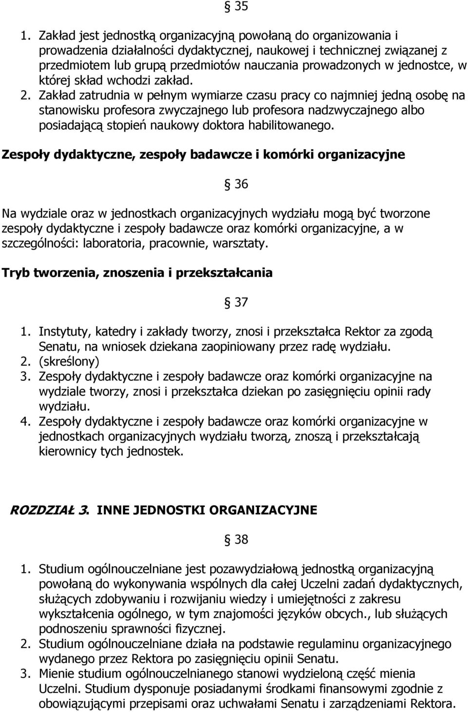 Zakład zatrudnia w pełnym wymiarze czasu pracy co najmniej jedną osobę na stanowisku profesora zwyczajnego lub profesora nadzwyczajnego albo posiadającą stopień naukowy doktora habilitowanego.