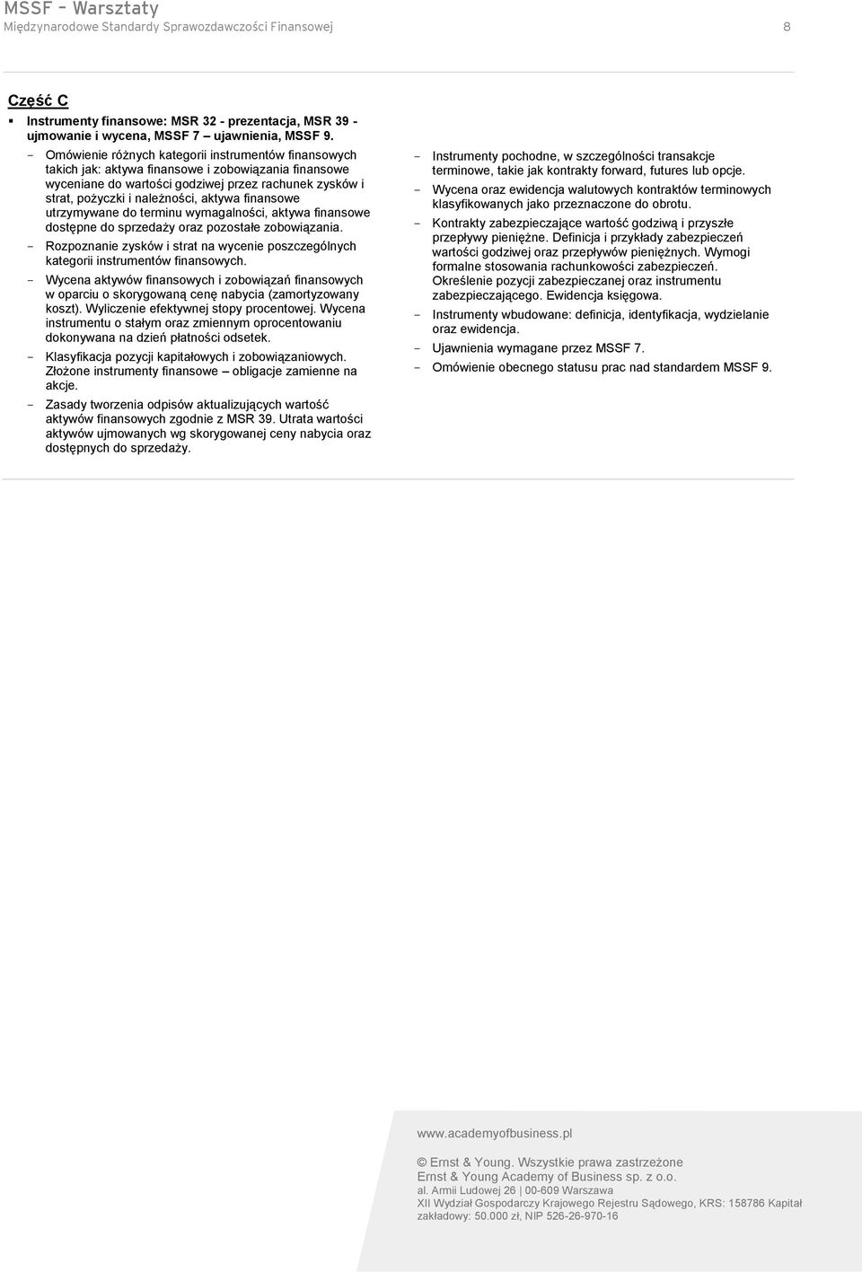 finansowe utrzymywane do terminu wymagalności, aktywa finansowe dostępne do sprzedaży oraz pozostałe zobowiązania.