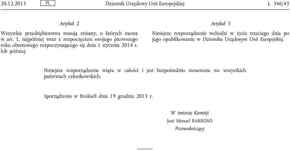 Artykuł 3 Niniejsze rozporządzenie wchodzi w życie trzeciego dnia po jego opublikowaniu w Dzienniku Urzędowym Unii Europejskiej.