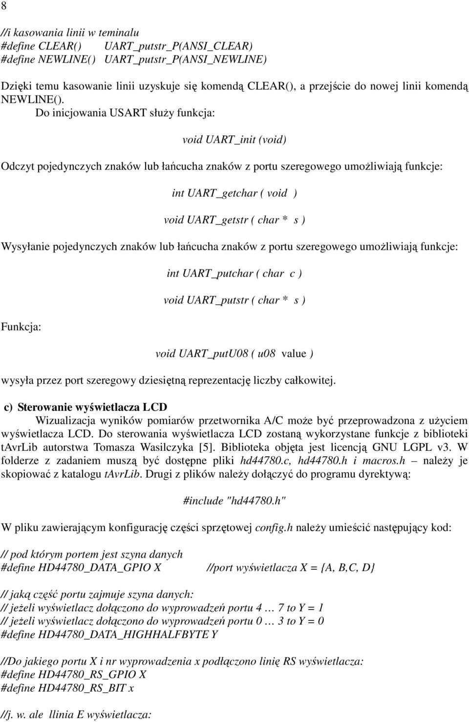 Do inicjowania USART słuŝy funkcja: void UART_init (void) Odczyt pojedynczych znaków lub łańcucha znaków z portu szeregowego umoŝliwiają funkcje: int UART_getchar ( void ) void UART_getstr ( char * s