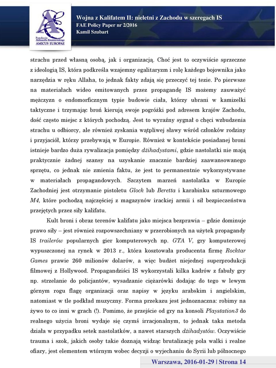 Po pierwsze na materiałach wideo emitowanych przez propagandę IS możemy zauważyć mężczyzn o endomorficznym typie budowie ciała, którzy ubrani w kamizelki taktyczne i trzymając broń kierują swoje