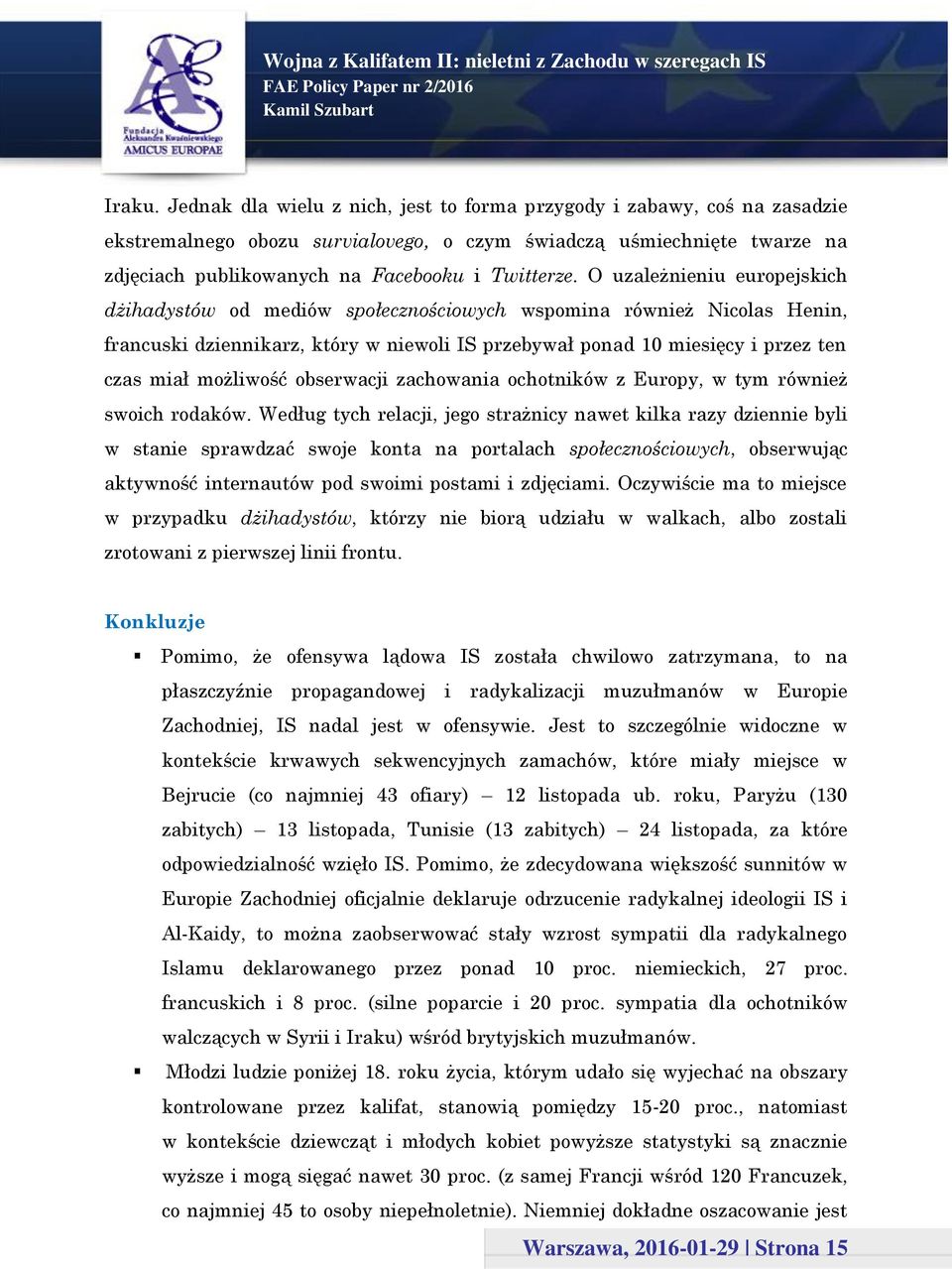 O uzależnieniu europejskich dżihadystów od mediów społecznościowych wspomina również Nicolas Henin, francuski dziennikarz, który w niewoli IS przebywał ponad 10 miesięcy i przez ten czas miał