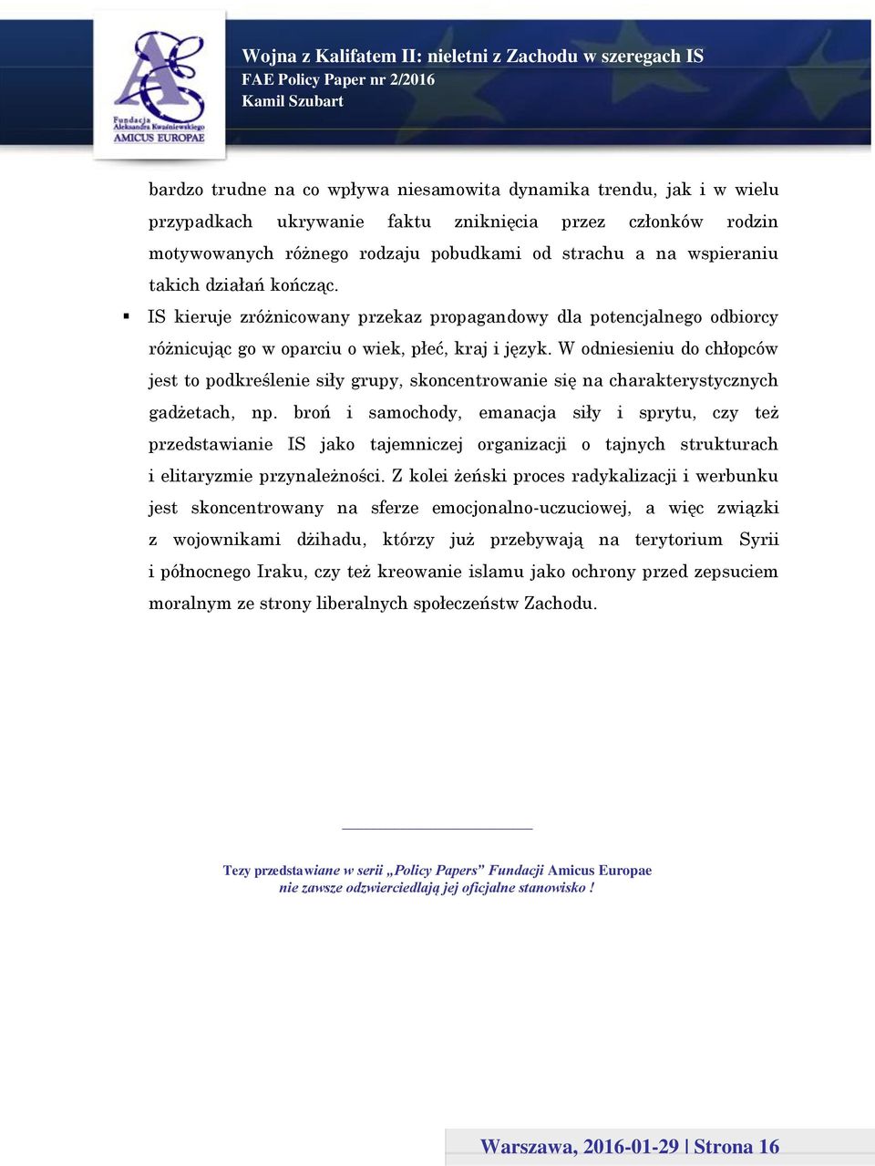 W odniesieniu do chłopców jest to podkreślenie siły grupy, skoncentrowanie się na charakterystycznych gadżetach, np.
