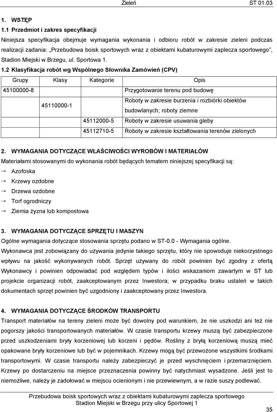 1.2 Klasyfikacja robót wg Wspólnego Słownika Zamówień (CPV) Grupy Klasy Kategorie Opis 45100000-8 Przygotowanie terenu pod budowę 45110000-1 Roboty w zakresie burzenia i rozbiórki obiektów