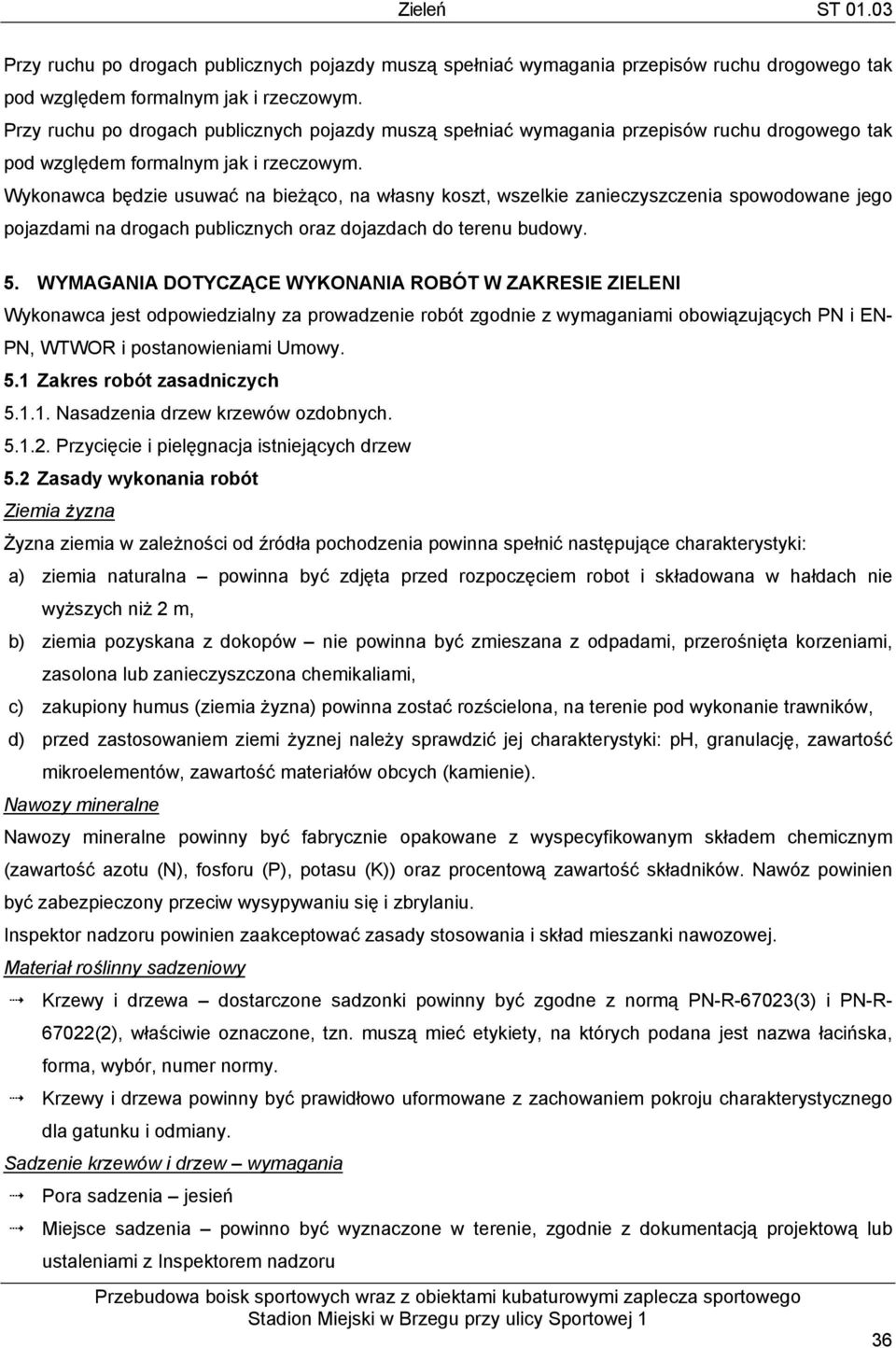 WYMAGANIA DOTYCZĄCE WYKONANIA ROBÓT W ZAKRESIE ZIELENI Wykonawca jest odpowiedzialny za prowadzenie robót zgodnie z wymaganiami obowiązujących PN i EN- PN, WTWOR i postanowieniami Umowy. 5.