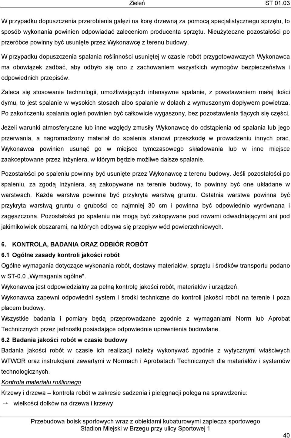 W przypadku dopuszczenia spalania roślinności usuniętej w czasie robót przygotowawczych Wykonawca ma obowiązek zadbać, aby odbyło się ono z zachowaniem wszystkich wymogów bezpieczeństwa i