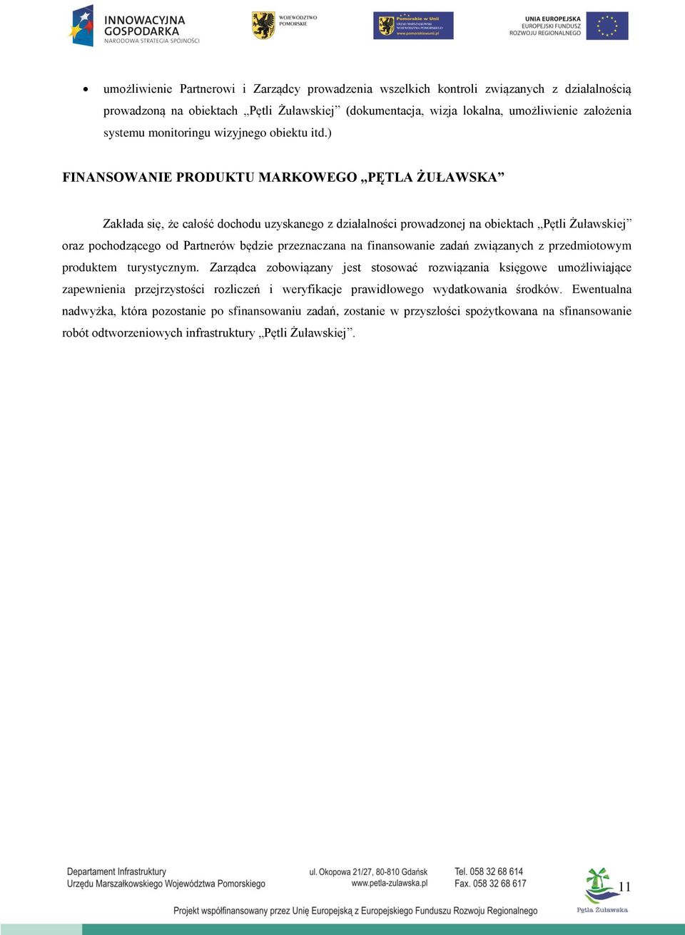 ) FINANSOWANIE PRODUKTU MARKOWEGO PĘTLA ŻUŁAWSKA Zakłada się, że całość dochodu uzyskanego z działalności prowadzonej na obiektach Pętli Żuławskiej oraz pochodzącego od Partnerów będzie przeznaczana