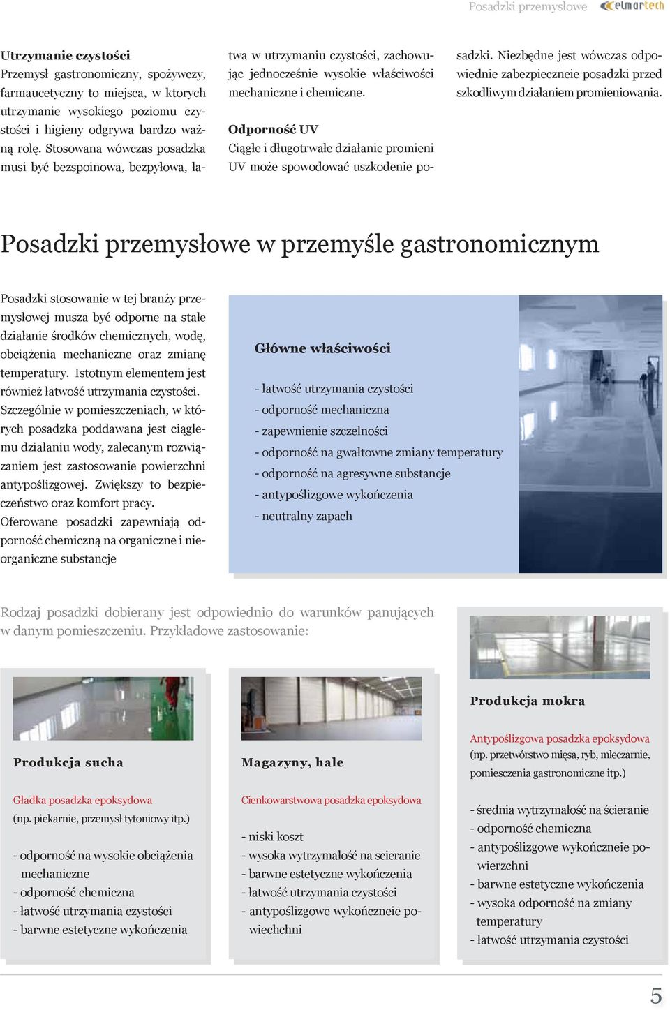 Odporność UV Ciągłe i długotrwałe działanie promieni UV może spowodować uszkodenie po- sadzki. Niezbędne jest wówczas odpowiednie zabezpieczneie posadzki przed szkodliwym działaniem promieniowania.