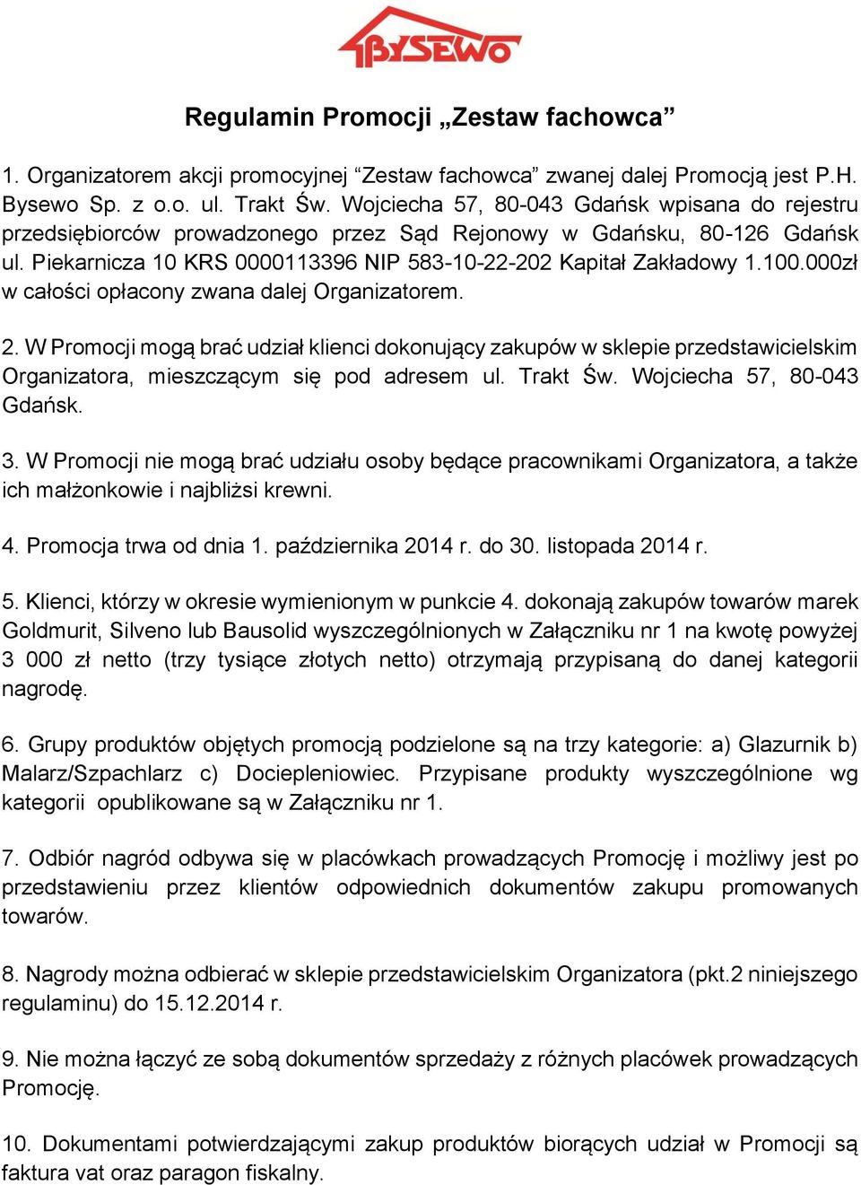 000zł w całości opłacony zwana dalej Organizatorem. 2. W Promocji mogą brać udział klienci dokonujący zakupów w sklepie przedstawicielskim Organizatora, mieszczącym się pod adresem ul. Trakt Św.