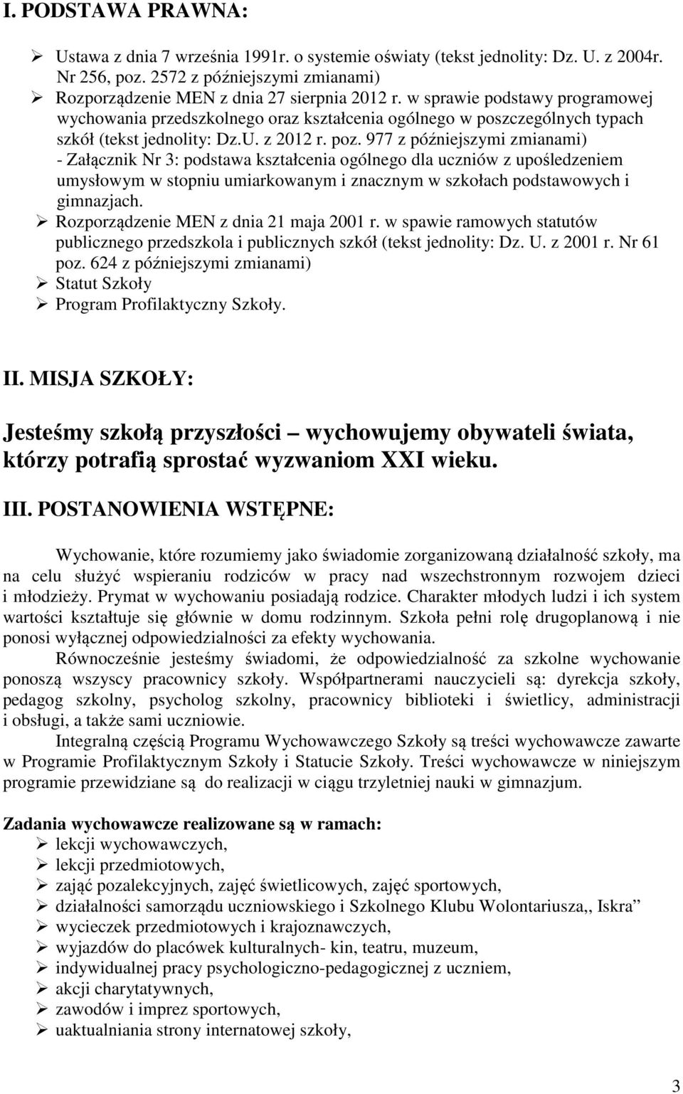 977 z późniejszymi zmianami) - Załącznik Nr 3: podstawa kształcenia ogólnego dla uczniów z upośledzeniem umysłowym w stopniu umiarkowanym i znacznym w szkołach podstawowych i gimnazjach.