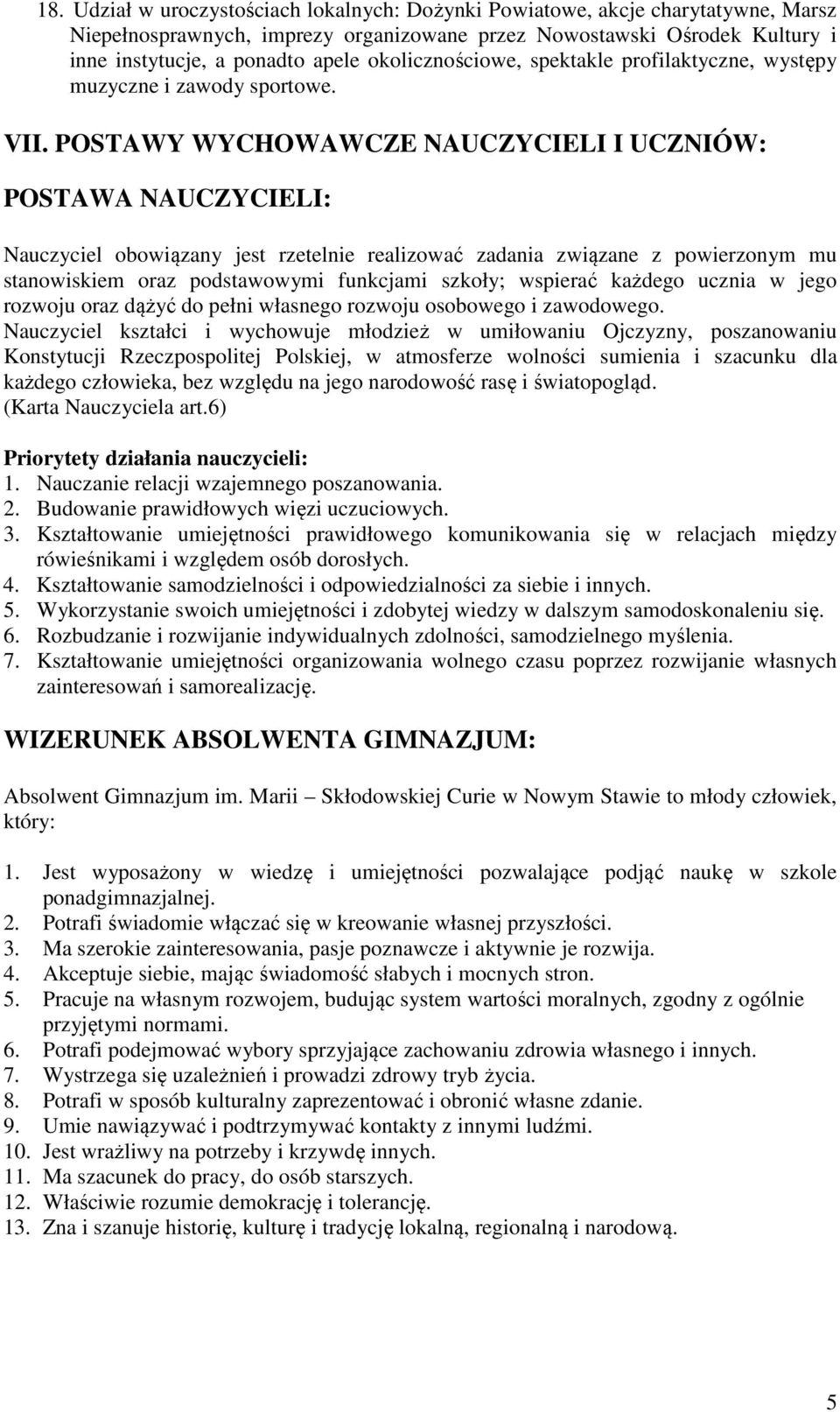 POSTAWY WYCHOWAWCZE NAUCZYCIELI I UCZNIÓW: POSTAWA NAUCZYCIELI: Nauczyciel obowiązany jest rzetelnie realizować zadania związane z powierzonym mu stanowiskiem oraz podstawowymi funkcjami szkoły;