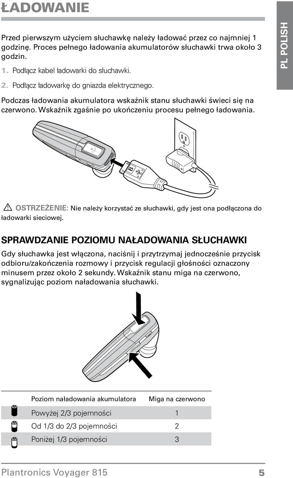 należy korzystać ze słuchawki, gdy jest ona podłączona do ładowarki sieciowej Sprawdzanie poziomu naładowania słuchawki Gdy słuchawka jest włączona, naciśnij i przytrzymaj jednocześnie przycisk