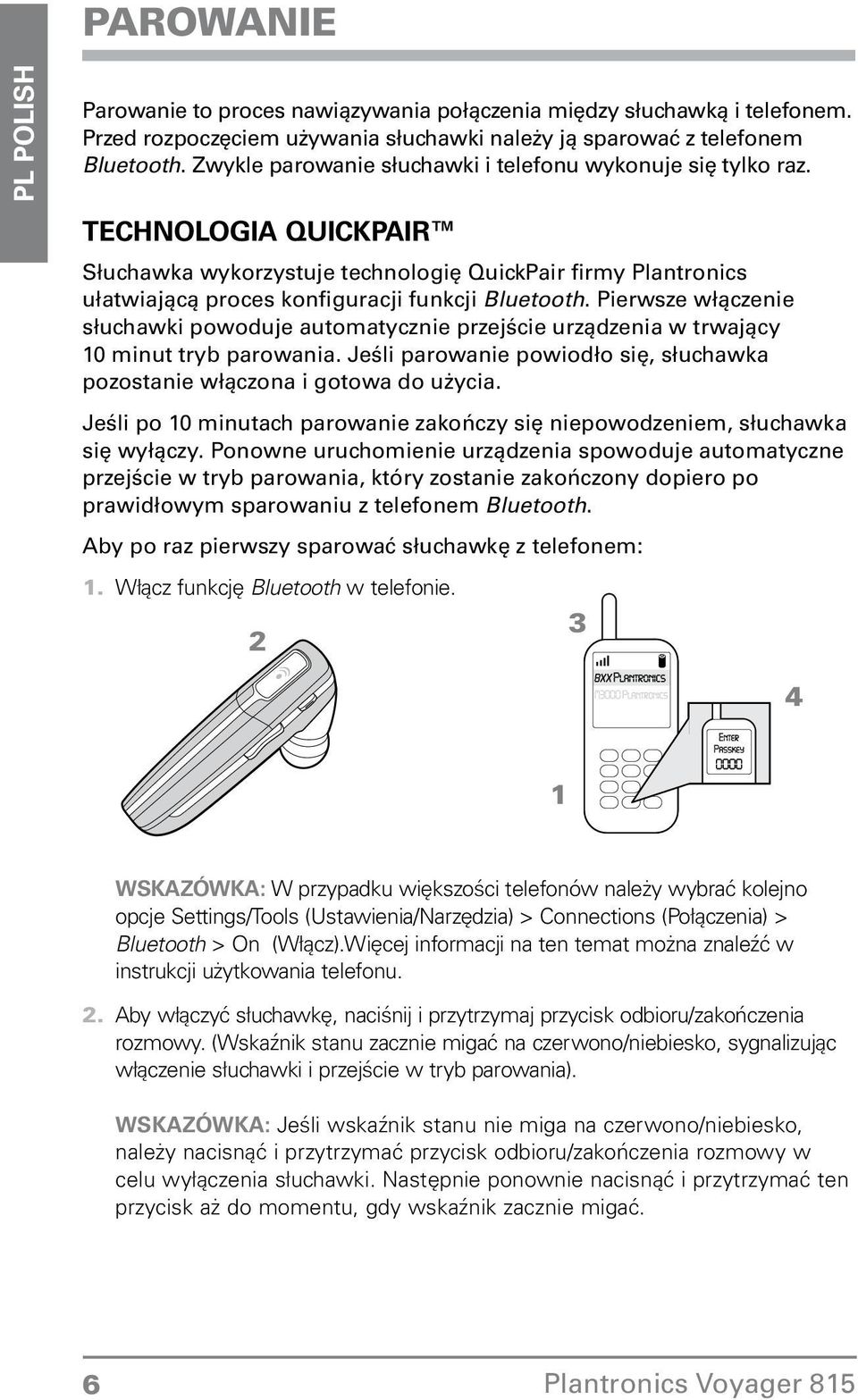 automatycznie przejście urządzenia w trwający 10 minut tryb parowania Jeśli parowanie powiodło się, słuchawka pozostanie włączona i gotowa do użycia Jeśli po 10 minutach parowanie zakończy się