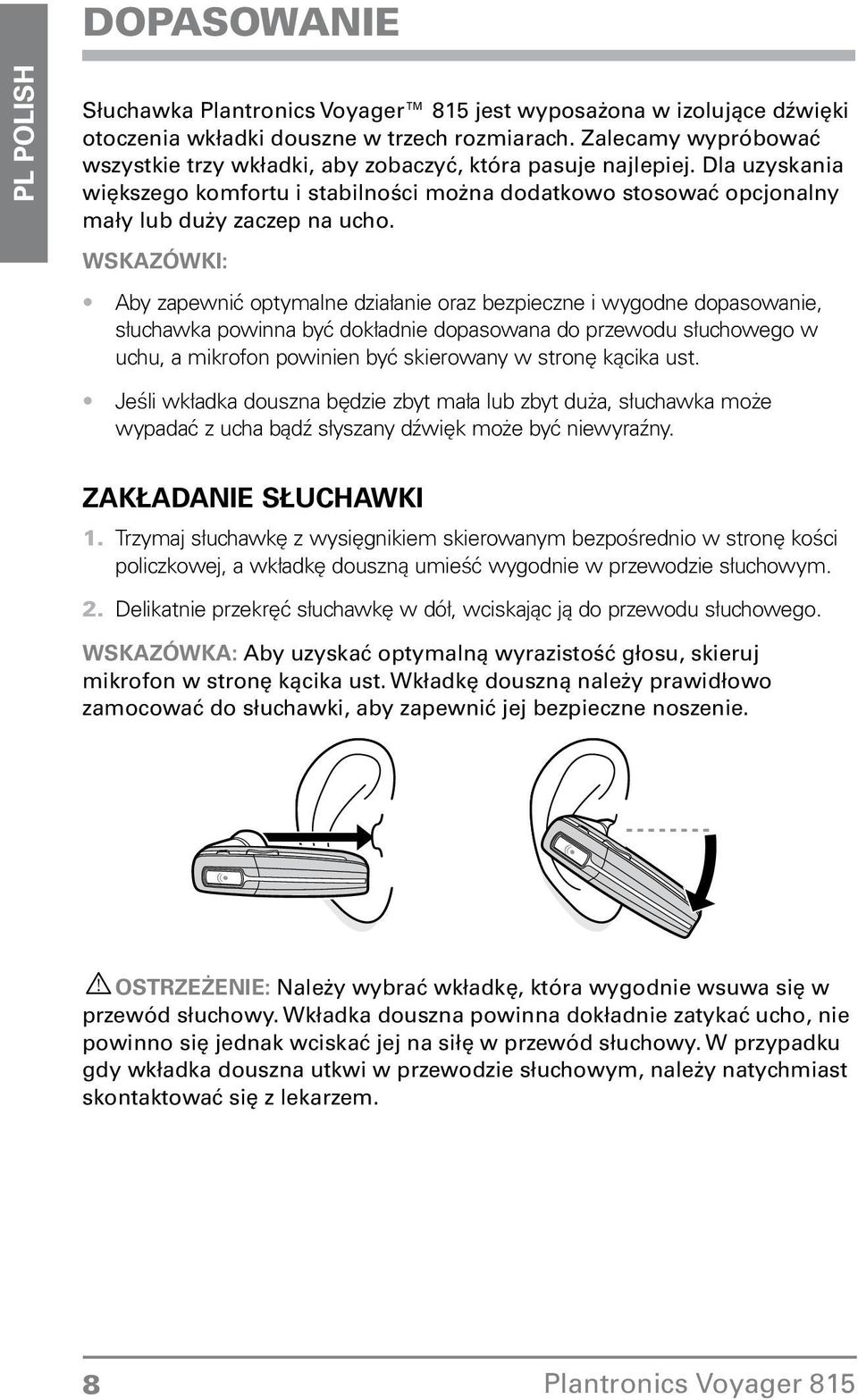 dopasowanie, słuchawka powinna być dokładnie dopasowana do przewodu słuchowego w uchu, a mikrofon powinien być skierowany w stronę kącika ust Jeśli wkładka douszna będzie zbyt mała lub zbyt duża,