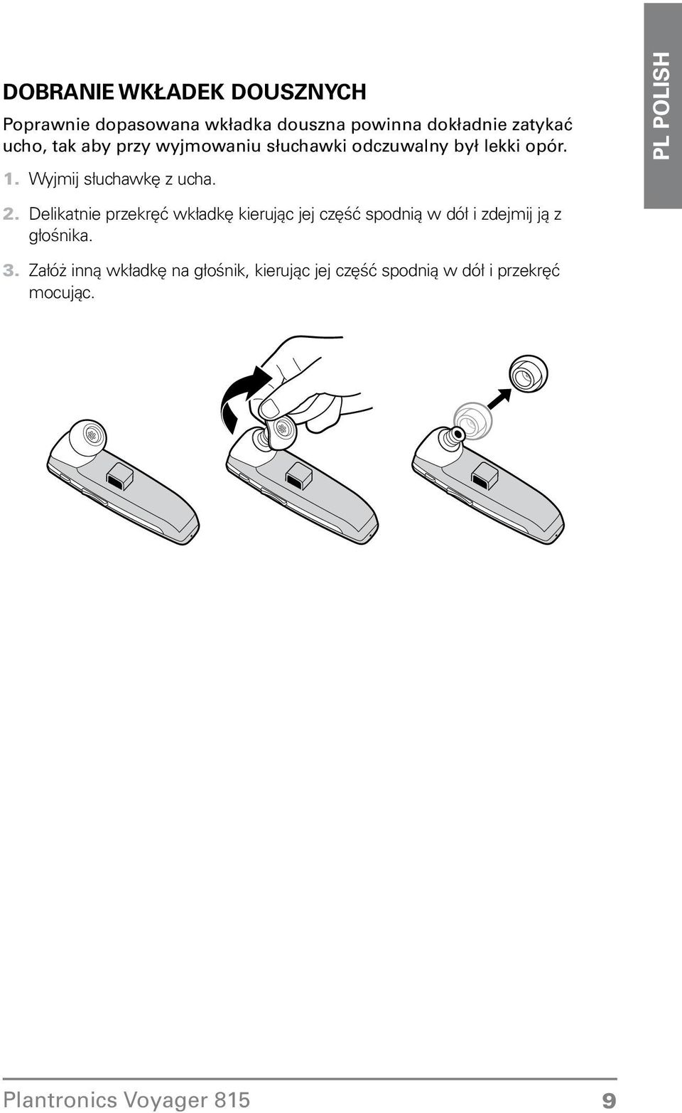 słuchawkę z ucha Delikatnie przekręć wkładkę kierując jej część spodnią w dół i zdejmij