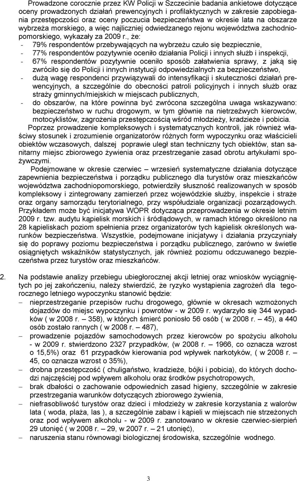 , że: - 79% respondentów przebywających na wybrzeżu czuło się bezpiecznie, - 77% respondentów pozytywnie oceniło działania Policji i innych służb i inspekcji, - 67% respondentów pozytywnie oceniło