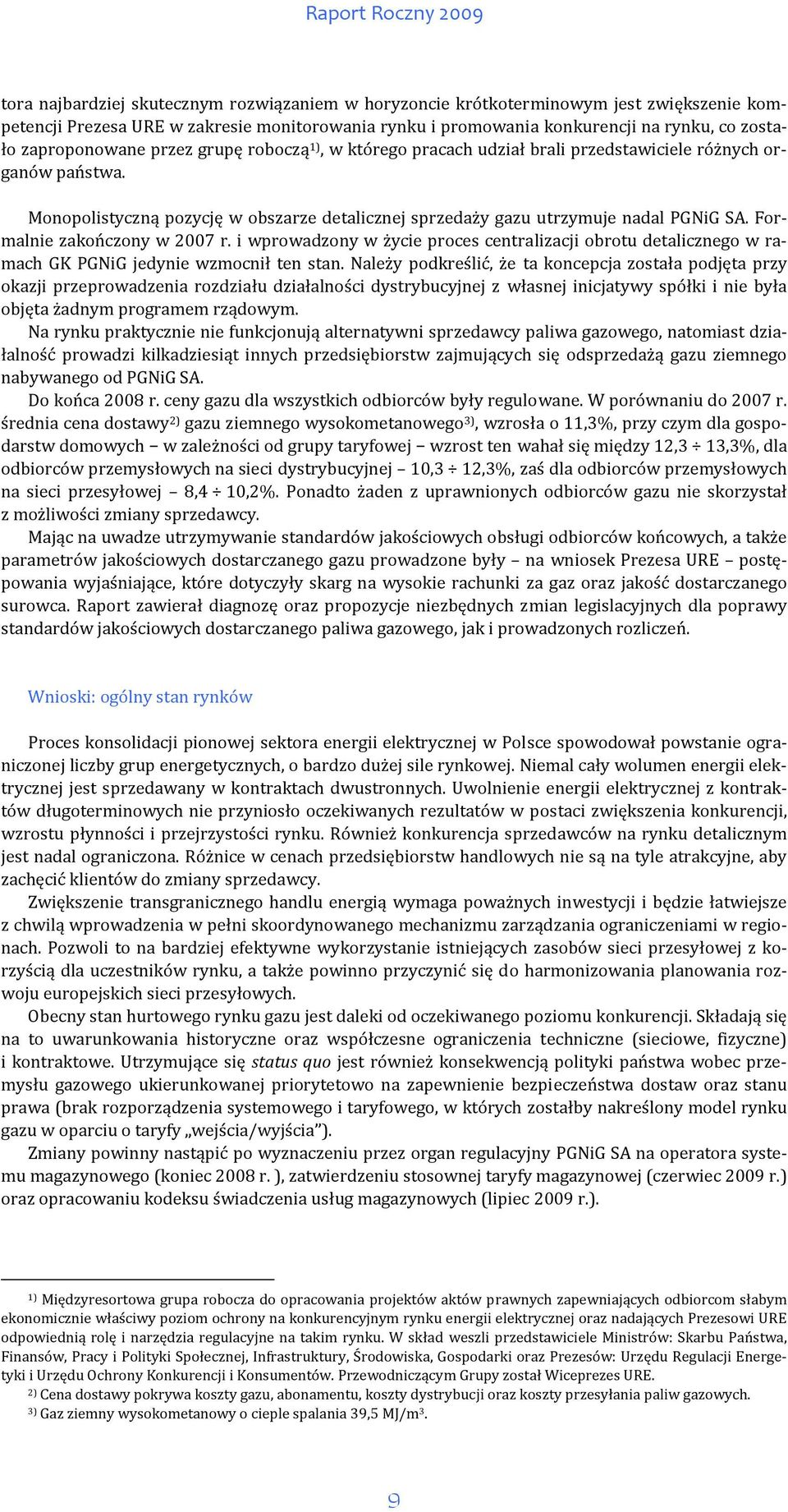 Formalnie zakończony w 2007 r. i wprowadzony w życie proces centralizacji obrotu detalicznego w ramach GK PGNiG jedynie wzmocnił ten stan.