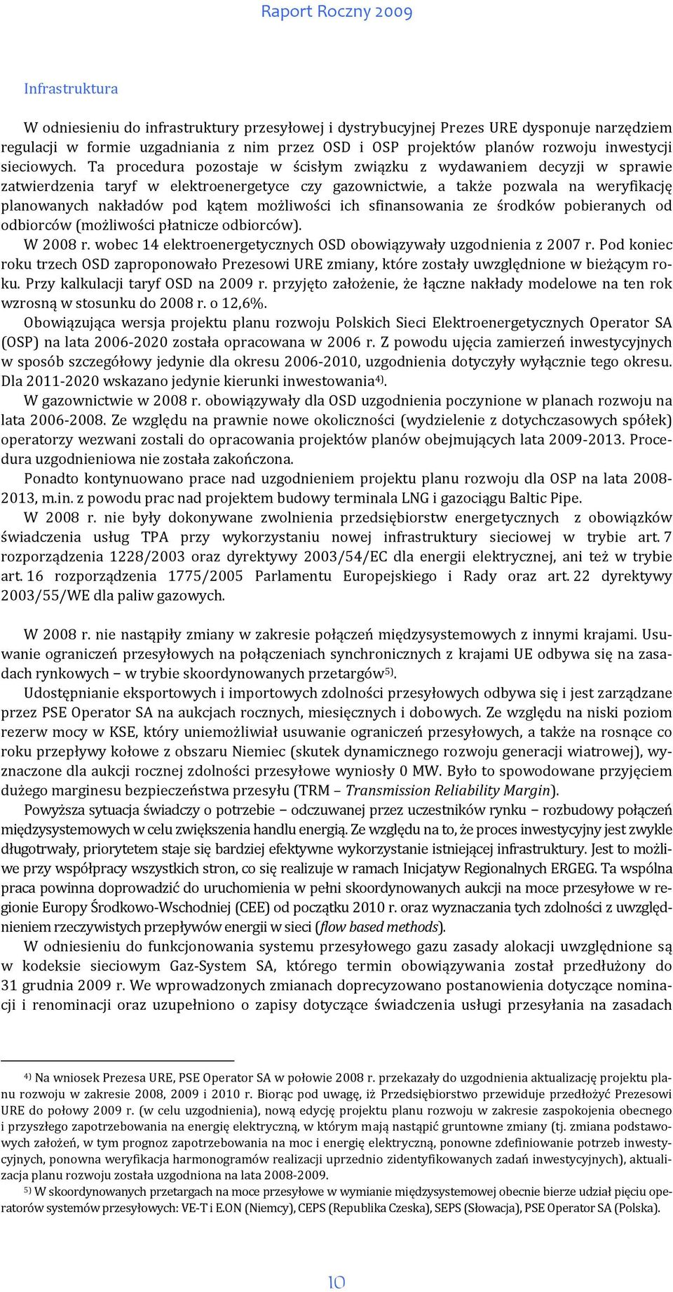 Ta procedura pozostaje w ścisłym związku z wydawaniem decyzji w sprawie zatwierdzenia taryf w elektroenergetyce czy gazownictwie, a także pozwala na weryfikację planowanych nakładów pod kątem