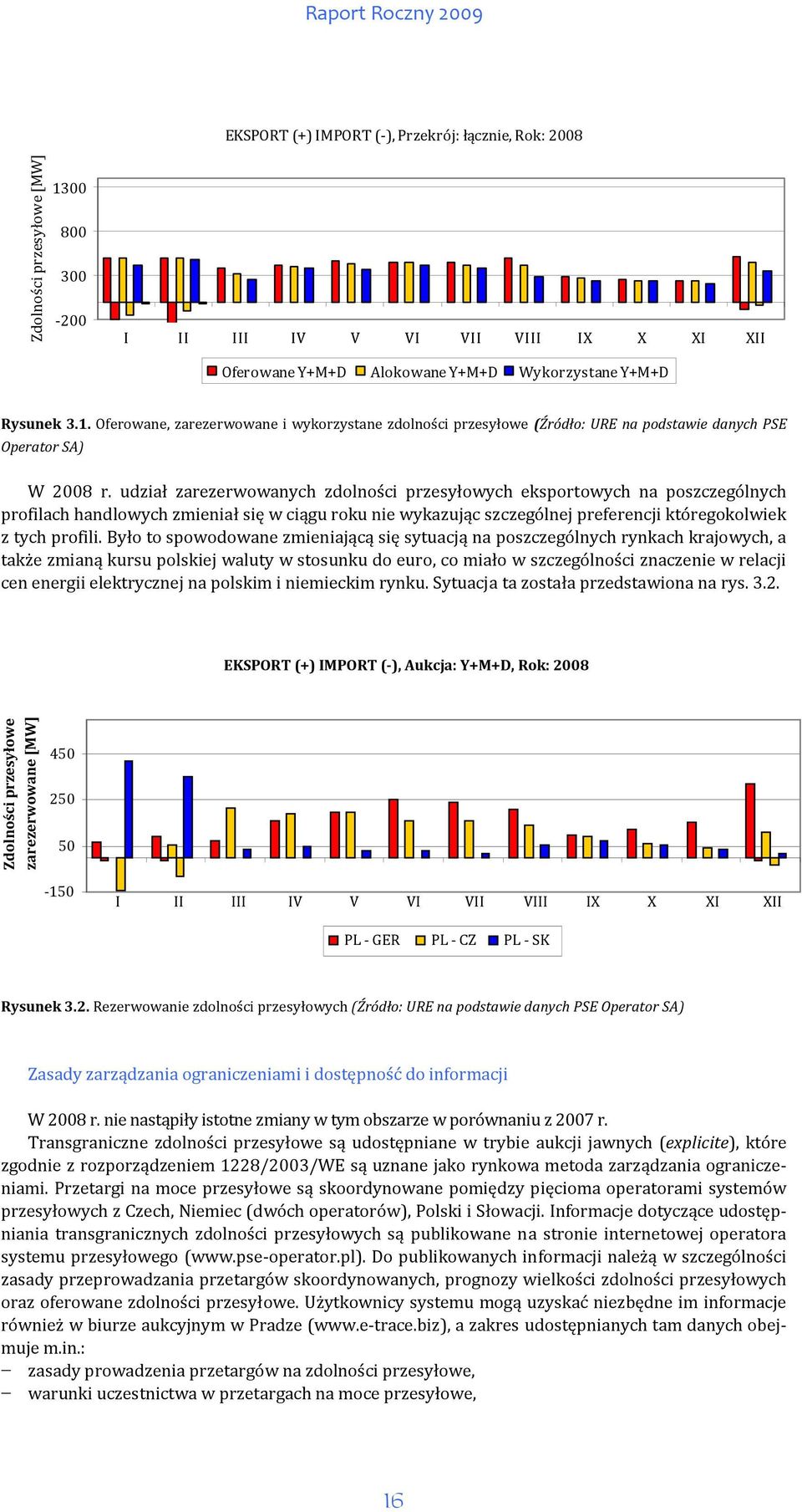 Było to spowodowane zmieniającą się sytuacją na poszczególnych rynkach krajowych, a także zmianą kursu polskiej waluty w stosunku do euro, co miało w szczególności znaczenie w relacji cen energii