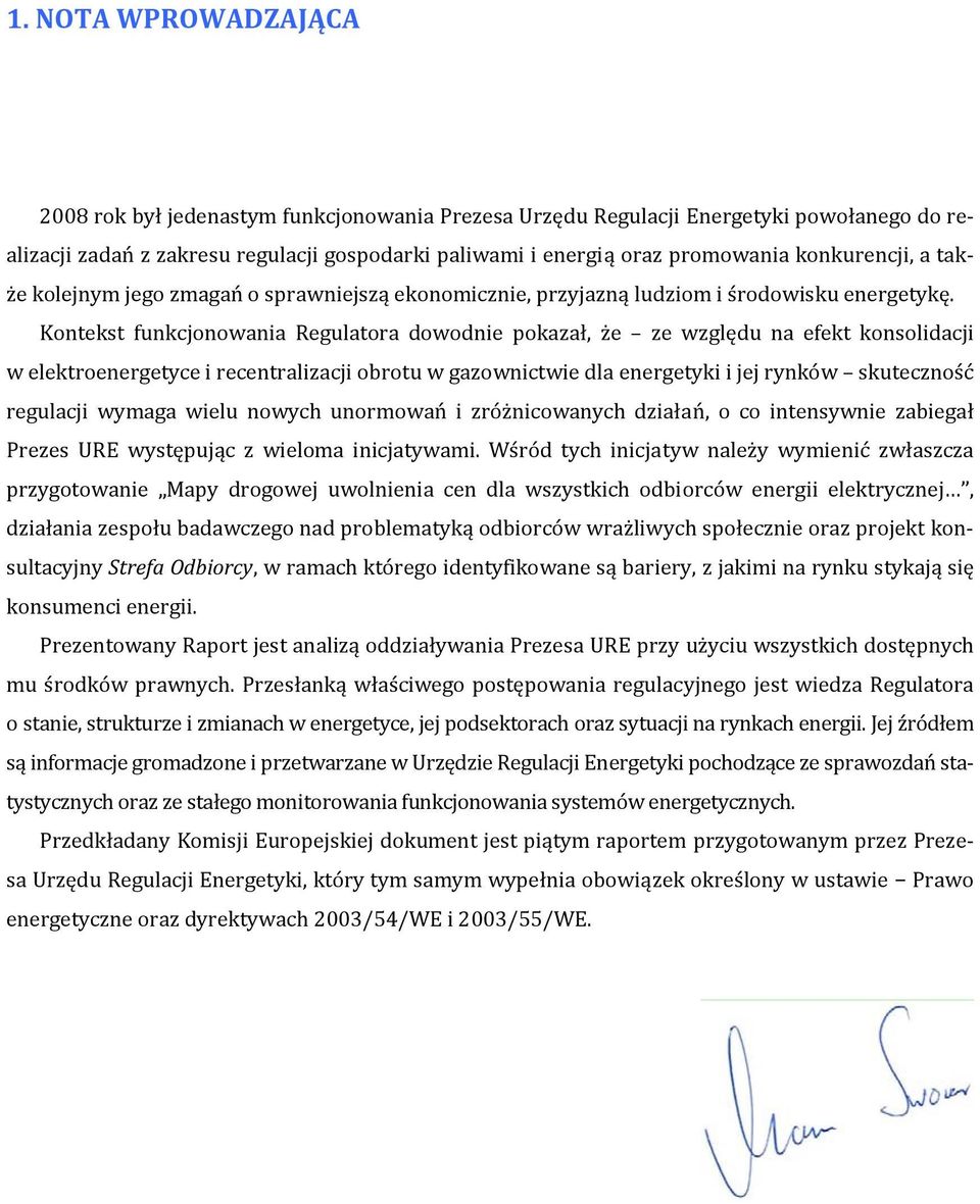 Kontekst funkcjonowania Regulatora dowodnie pokazał, że ze względu na efekt konsolidacji w elektroenergetyce i recentralizacji obrotu w gazownictwie dla energetyki i jej rynków skuteczność regulacji