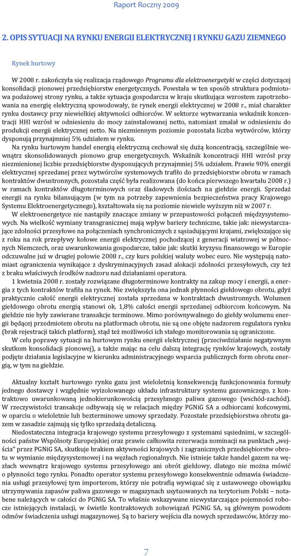 Powstała w ten sposób struktura podmiotowa podażowej strony rynku, a także sytuacja gospodarcza w kraju skutkująca wzrostem zapotrzebowania na energię elektryczną spowodowały, że rynek energii