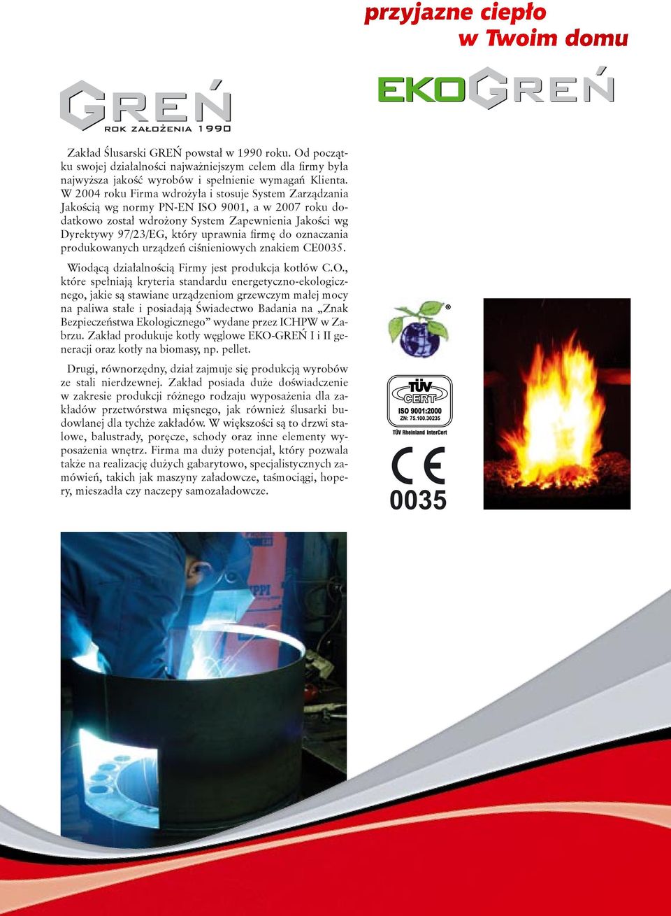 firmę do oznaczania produkowanych urządzeń ciśnieniowych znakiem CE0035. Wiodącą działalnością Firmy jest produkcja kotłów C.O.