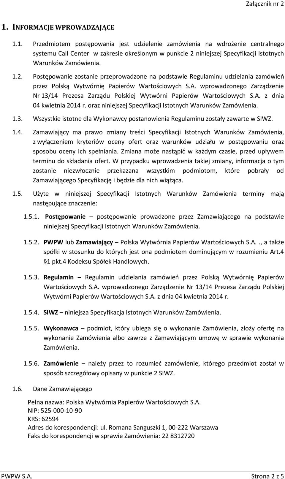 wprowadzonego Zarządzenie Nr 13/14 Prezesa Zarządu Polskiej Wytwórni Papierów Wartościowych S.A. z dnia 04 kwietnia 2014 r. oraz niniejszej Specyfikacji Istotnych Warunków Zamówienia. 1.3. Wszystkie istotne dla Wykonawcy postanowienia Regulaminu zostały zawarte w SIWZ.