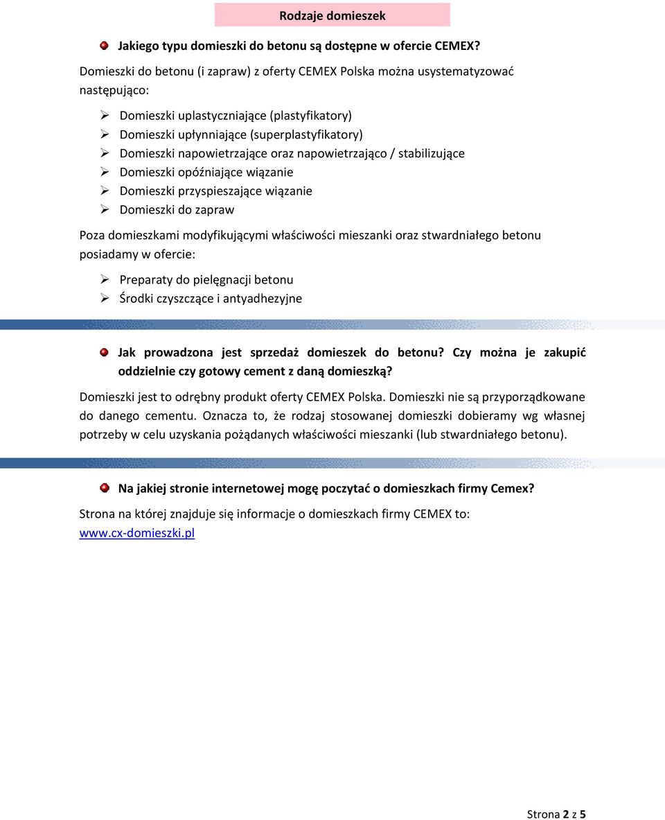 napowietrzające oraz napowietrzająco / stabilizujące Domieszki opóźniające wiązanie Domieszki przyspieszające wiązanie Domieszki do zapraw Poza domieszkami modyfikującymi właściwości mieszanki oraz