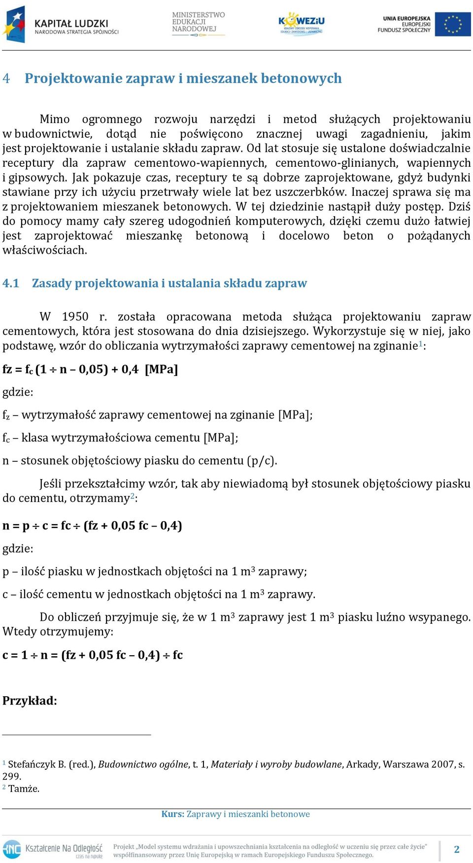 Jak pokazuje czas, receptury te są dobrze zaprojektowane, gdyż budynki stawiane przy ich użyciu przetrwały wiele lat bez uszczerbków. Inaczej sprawa się ma z projektowaniem mieszanek betonowych.