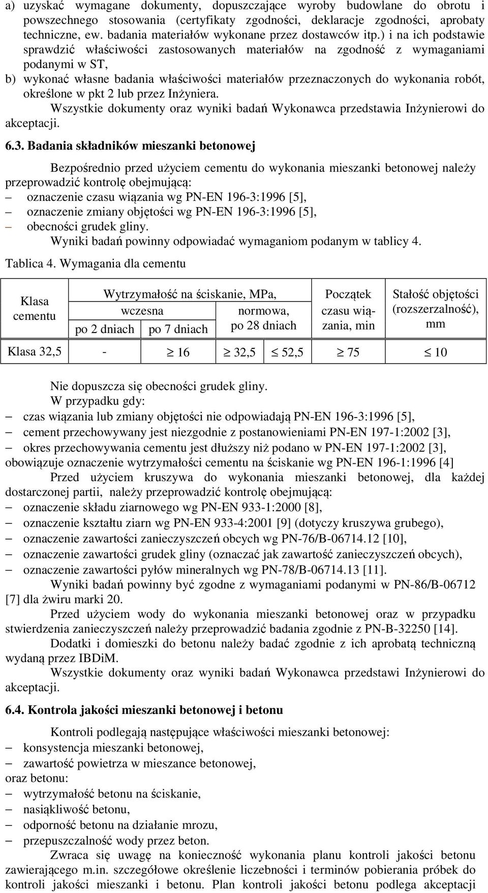 ) i na ich podstawie sprawdzić właściwości zastosowanych materiałów na zgodność z wymaganiami podanymi w ST, b) wykonać własne badania właściwości materiałów przeznaczonych do wykonania robót,