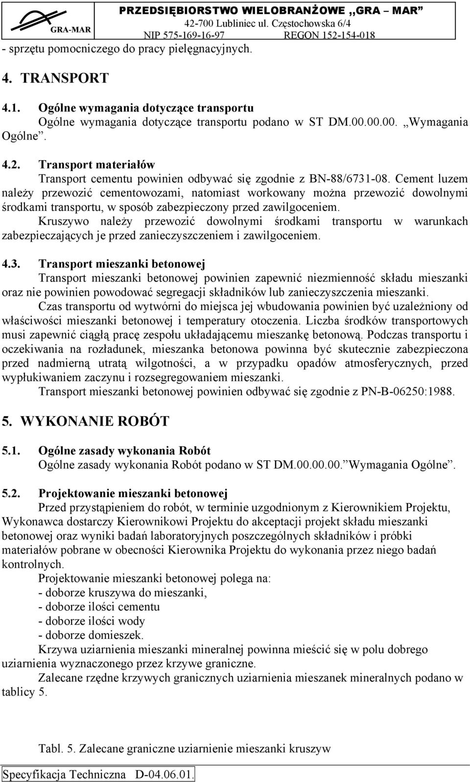 Cement luzem należy przewozić cementowozami, natomiast workowany można przewozić dowolnymi środkami transportu, w sposób zabezpieczony przed zawilgoceniem.
