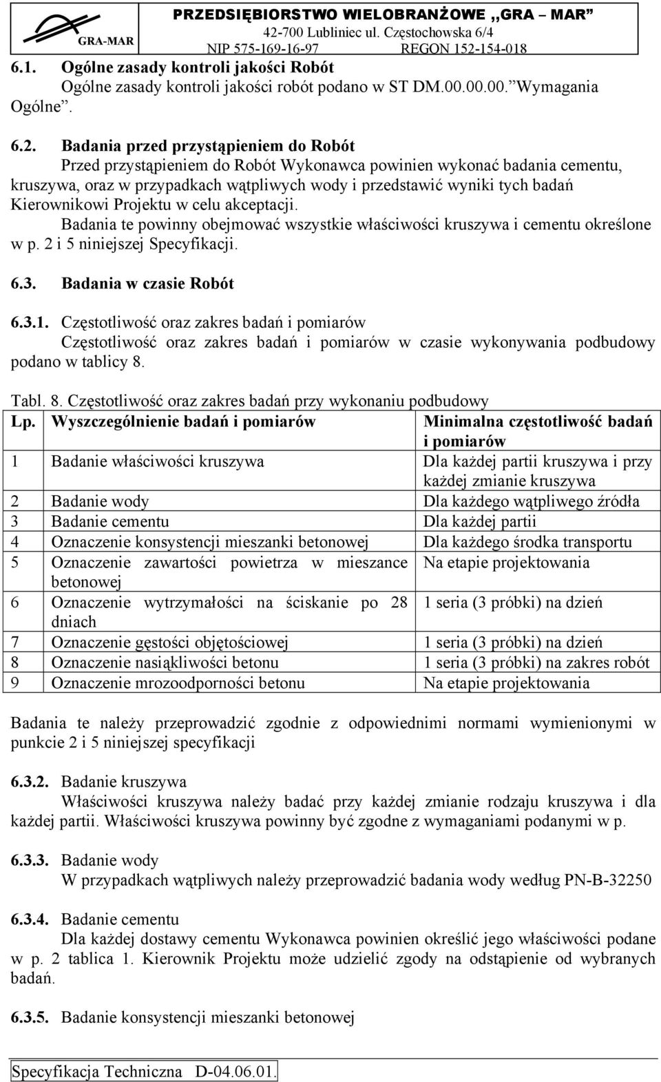 Kierownikowi Projektu w celu akceptacji. Badania te powinny obejmować wszystkie właściwości kruszywa i cementu określone w p. 2 i 5 niniejszej Specyfikacji. 6.3. Badania w czasie Robót 6.3.1.