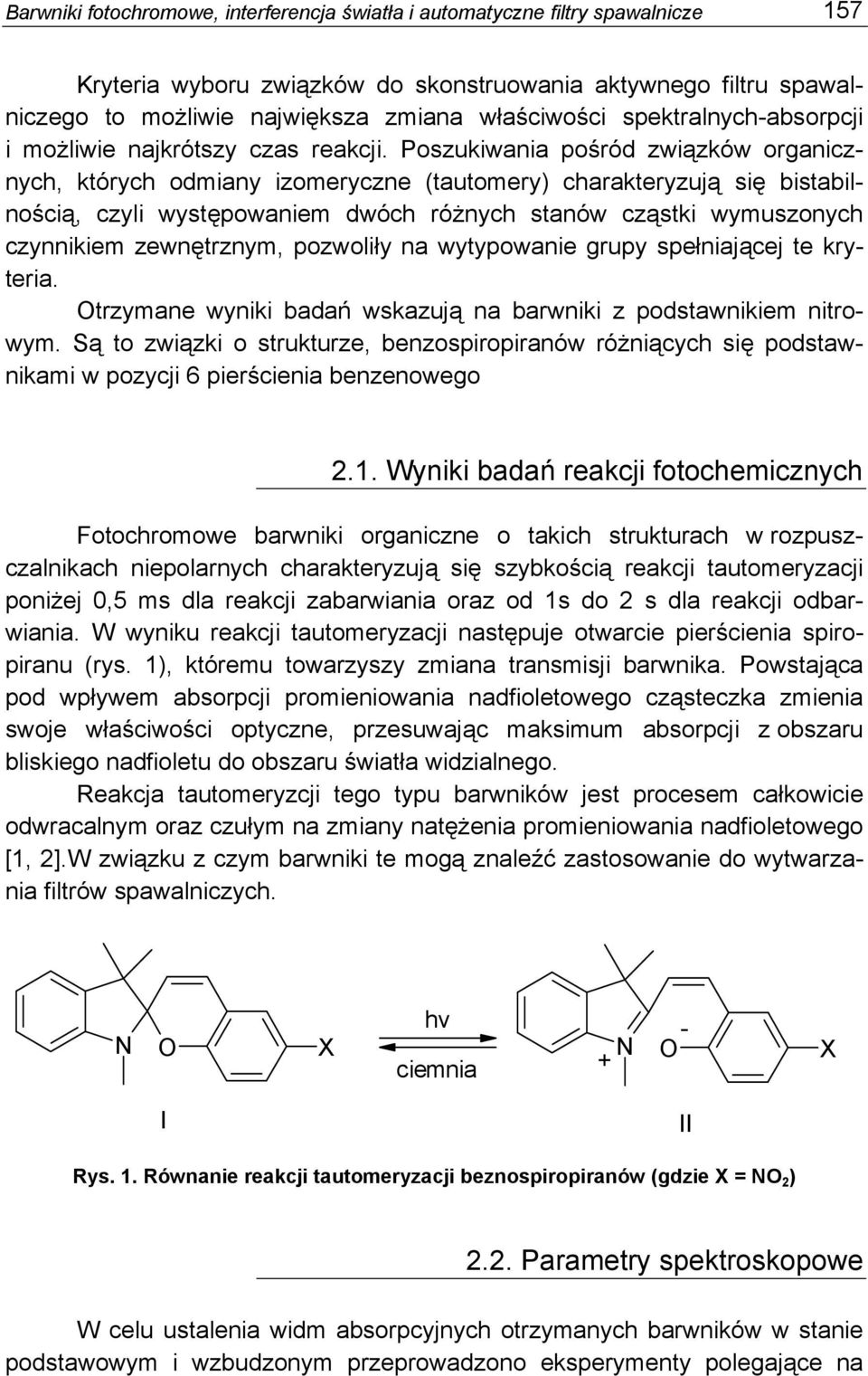 Poszukiwania pośród związków organicznych, których odmiany izomeryczne (tautomery) charakteryzują się bistabilnością, czyli występowaniem dwóch różnych stanów cząstki wymuszonych czynnikiem