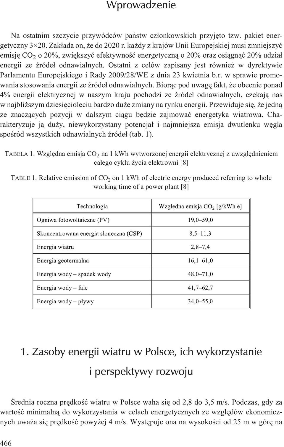Ostatni z celów zapisany jest równie w dyrektywie Parlamentu Europejskiego i Rady 2009/28/WE z dnia 23 kwietnia b.r. w sprawie promowania stosowania energii ze Ÿróde³ odnawialnych.