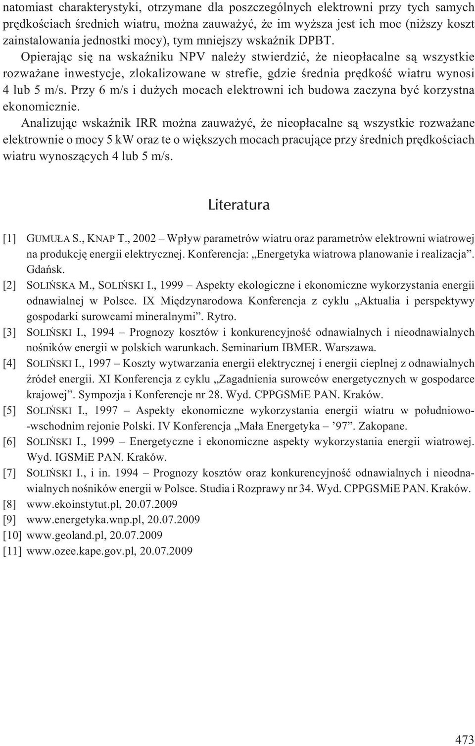 Opieraj¹c siê na wskaÿniku NPV nale y stwierdziæ, e nieop³acalne s¹ wszystkie rozwa ane inwestycje, zlokalizowane w strefie, gdzie œrednia prêdkoœæ wiatru wynosi 4 lub 5 m/s.