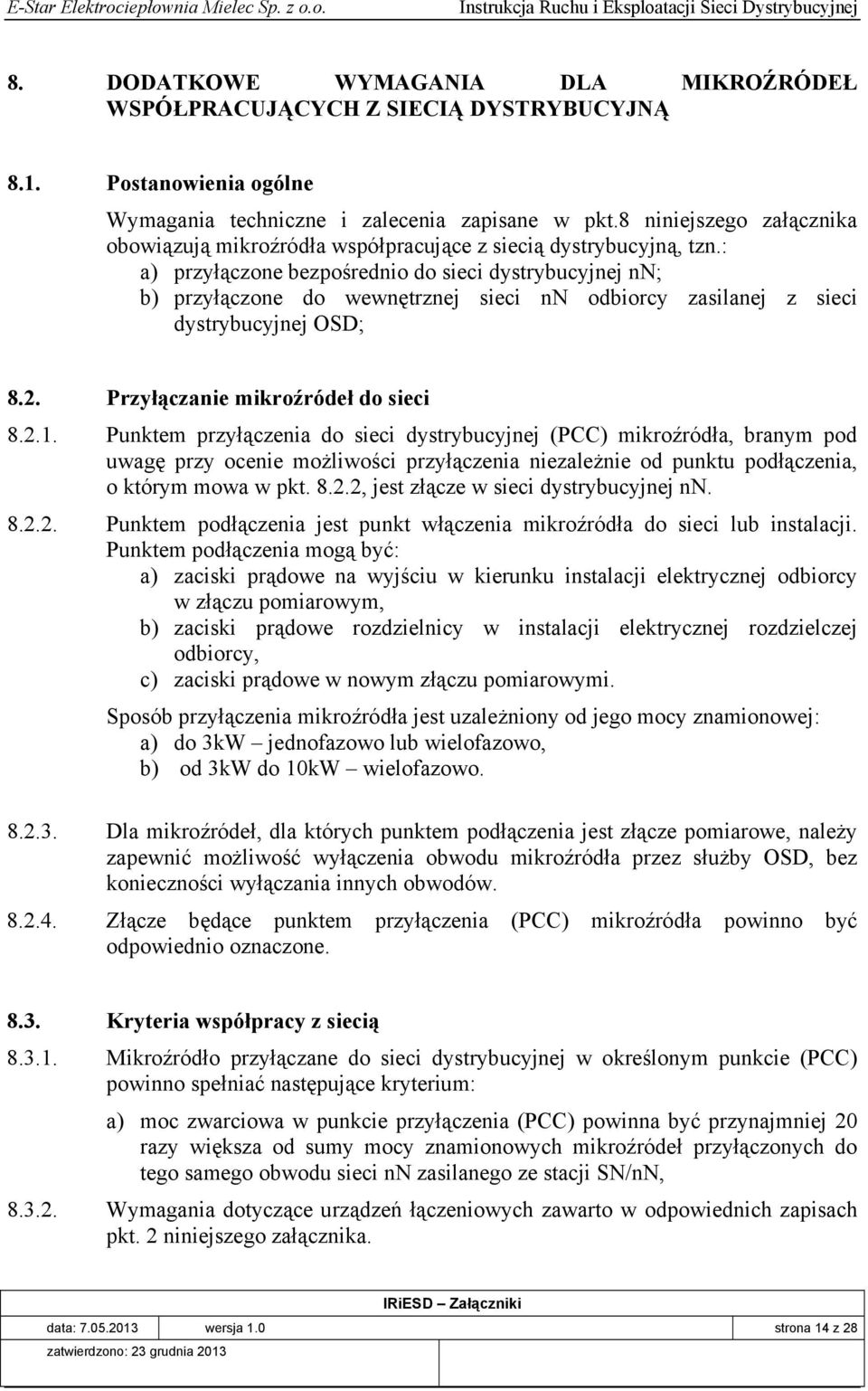 : a) przyłączone bezpośrednio do sieci dystrybucyjnej nn; b) przyłączone do wewnętrznej sieci nn odbiorcy zasilanej z sieci dystrybucyjnej OSD; 8.2. Przyłączanie mikroźródeł do sieci 8.2.1.