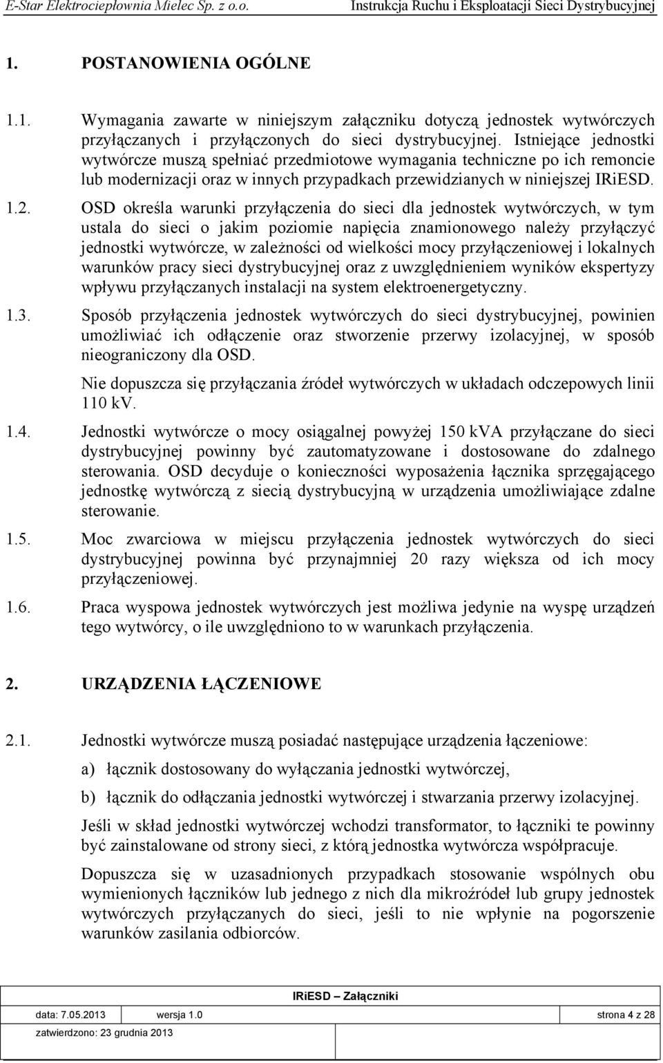 OSD określa warunki przyłączenia do sieci dla jednostek wytwórczych, w tym ustala do sieci o jakim poziomie napięcia znamionowego należy przyłączyć jednostki wytwórcze, w zależności od wielkości mocy