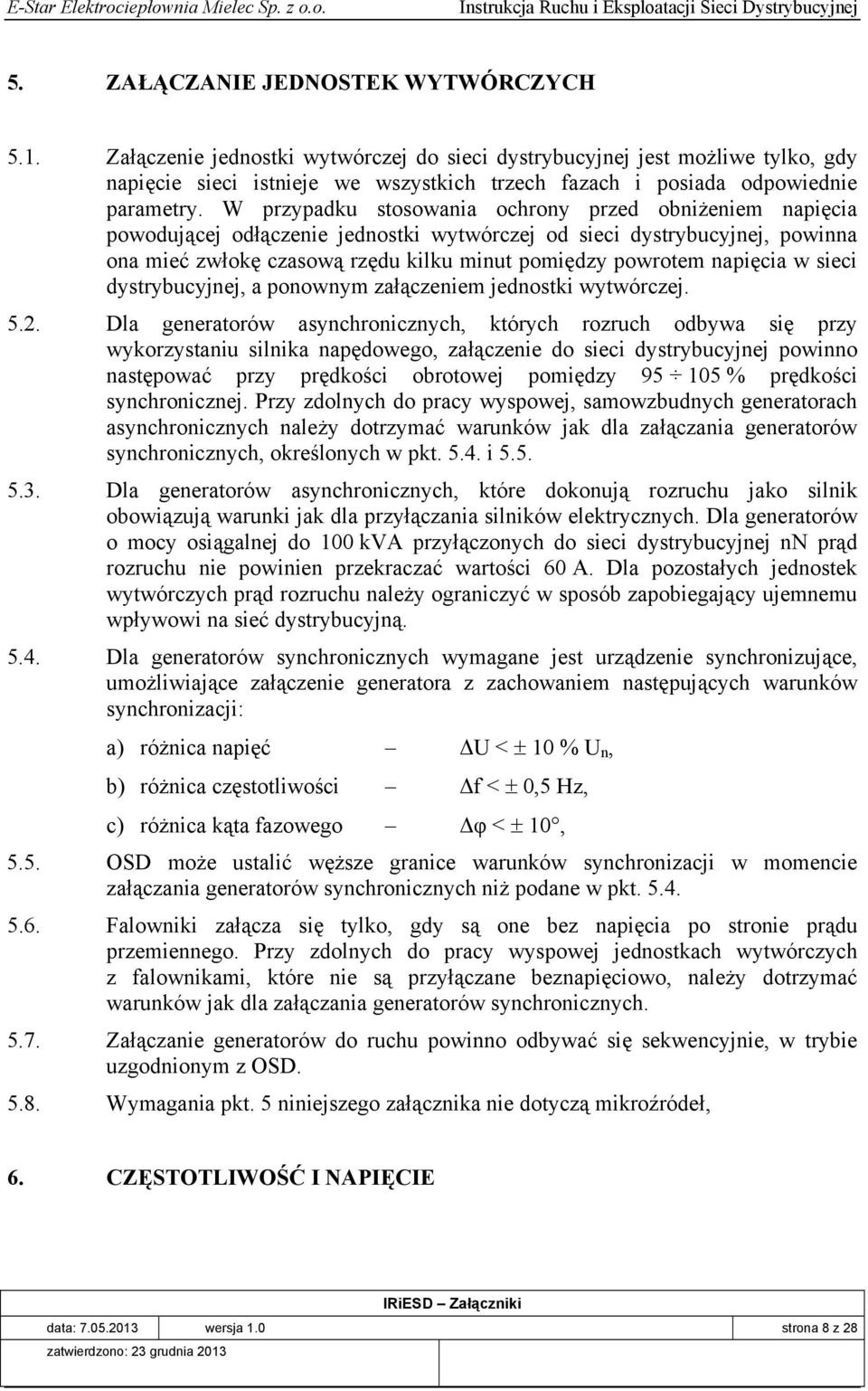 W przypadku stosowania ochrony przed obniżeniem napięcia powodującej odłączenie jednostki wytwórczej od sieci dystrybucyjnej, powinna ona mieć zwłokę czasową rzędu kilku minut pomiędzy powrotem